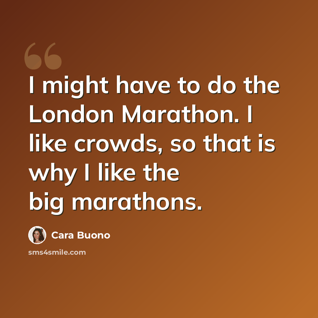 “I might have to do the London Marathon. I like crowds, so that is why I like the big marathons.” quote by Cara Buono