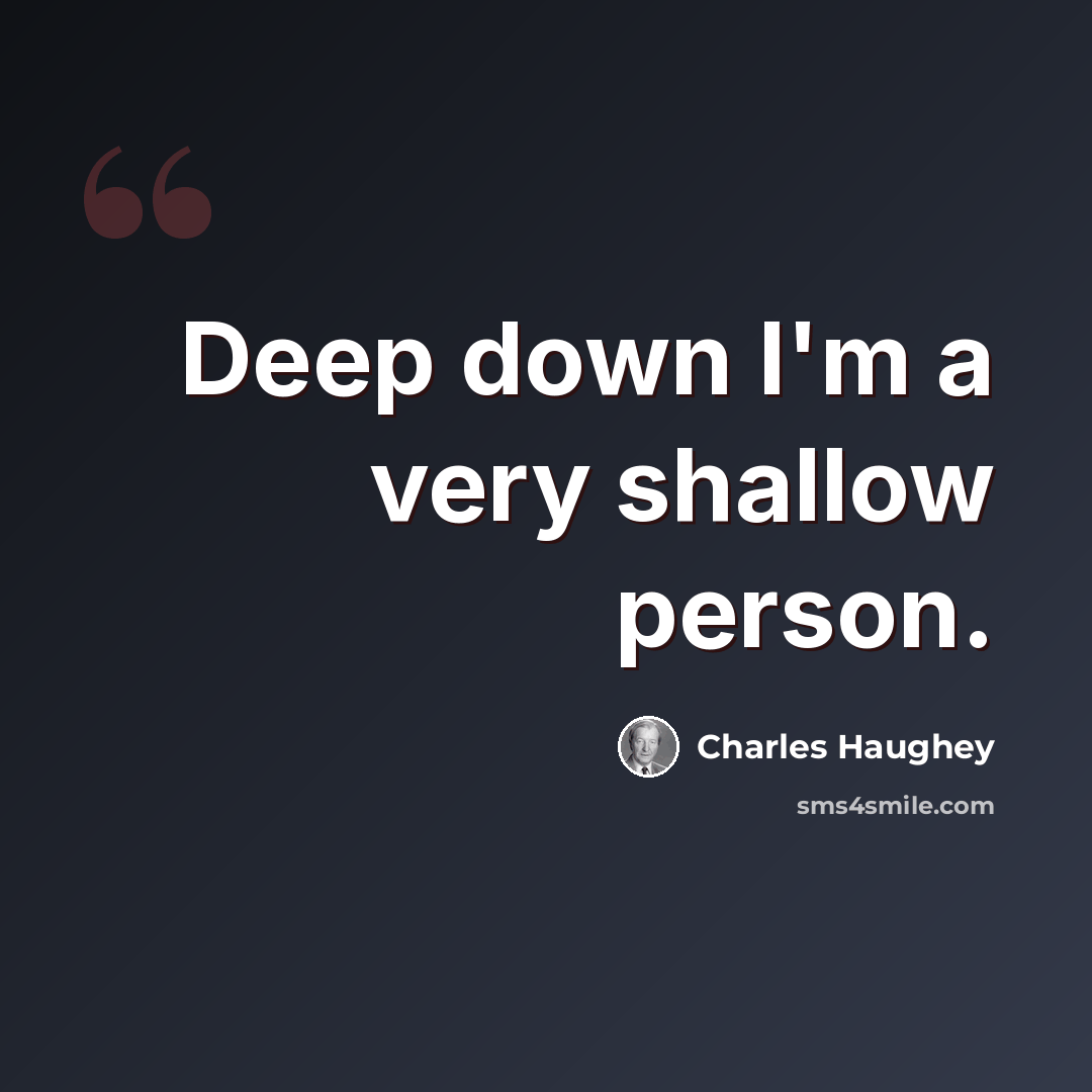 “Deep down I'm a very shallow person.” quote by Charles Haughey