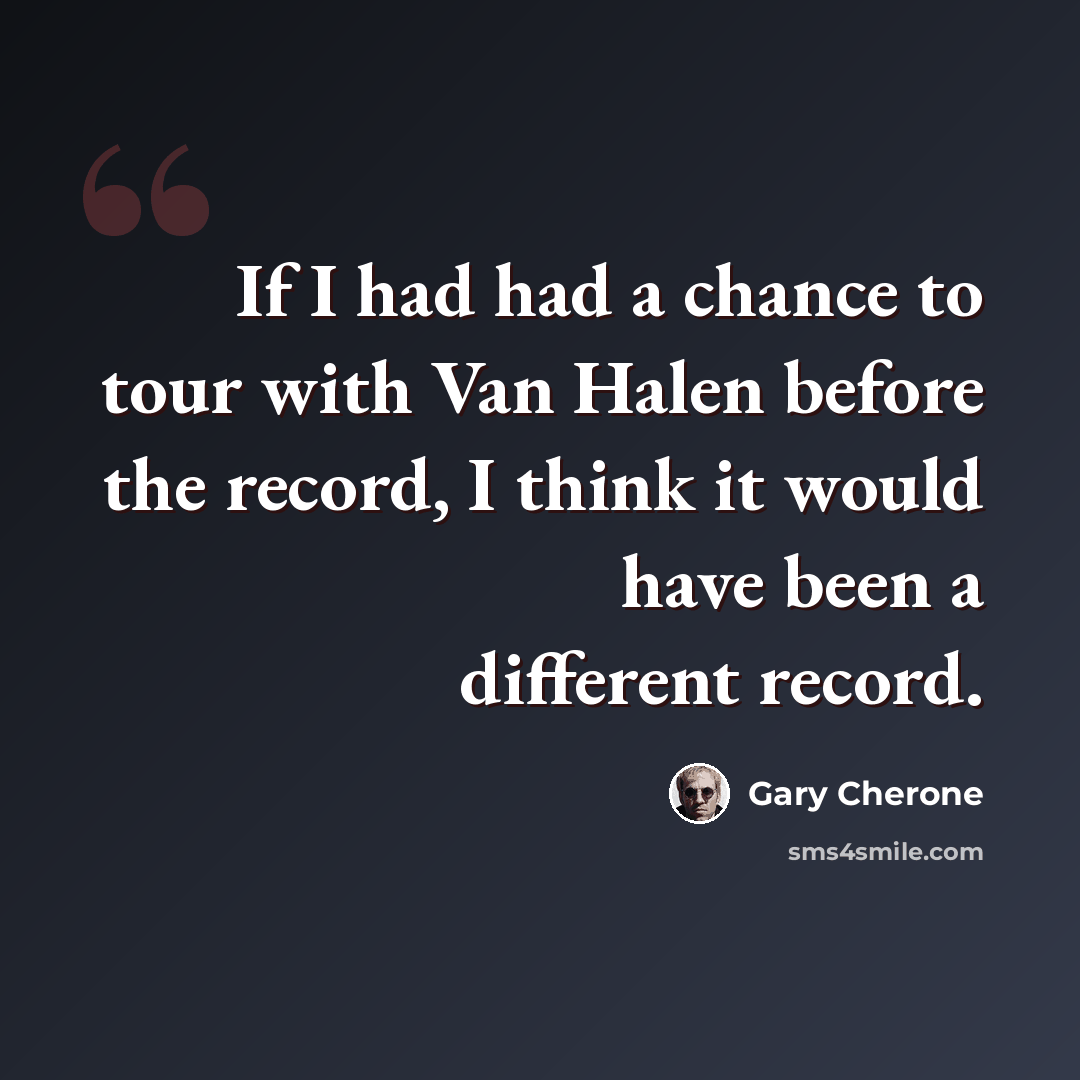 “If I had had a chance to tour with Van Halen before the record, I think it would have been a different record.” quote by Gary Cherone