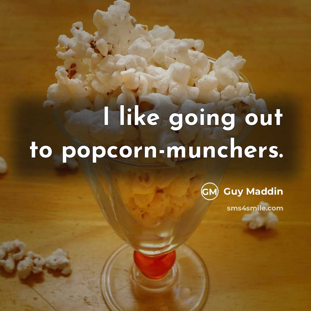 “I like going out to popcorn-munchers.” quote by Guy Maddin