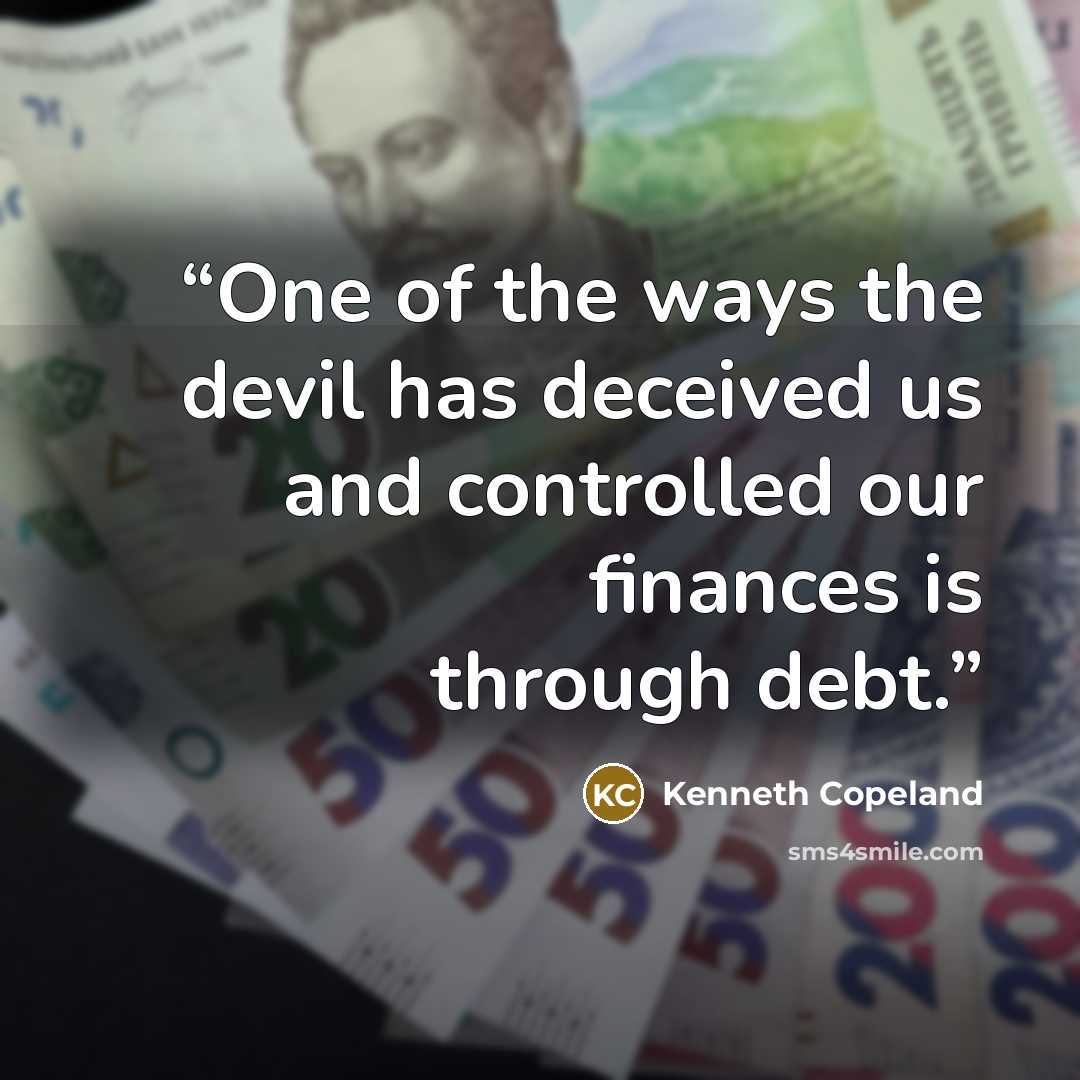 “One of the ways the devil has deceived us and controlled our finances is through debt.” quote by Kenneth Copeland
