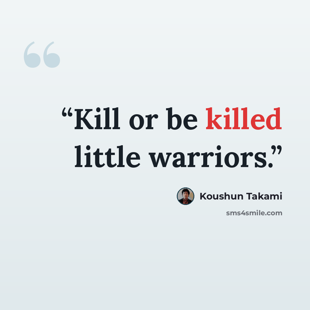 “Kill or be killed little warriors.” quote by Koushun Takami