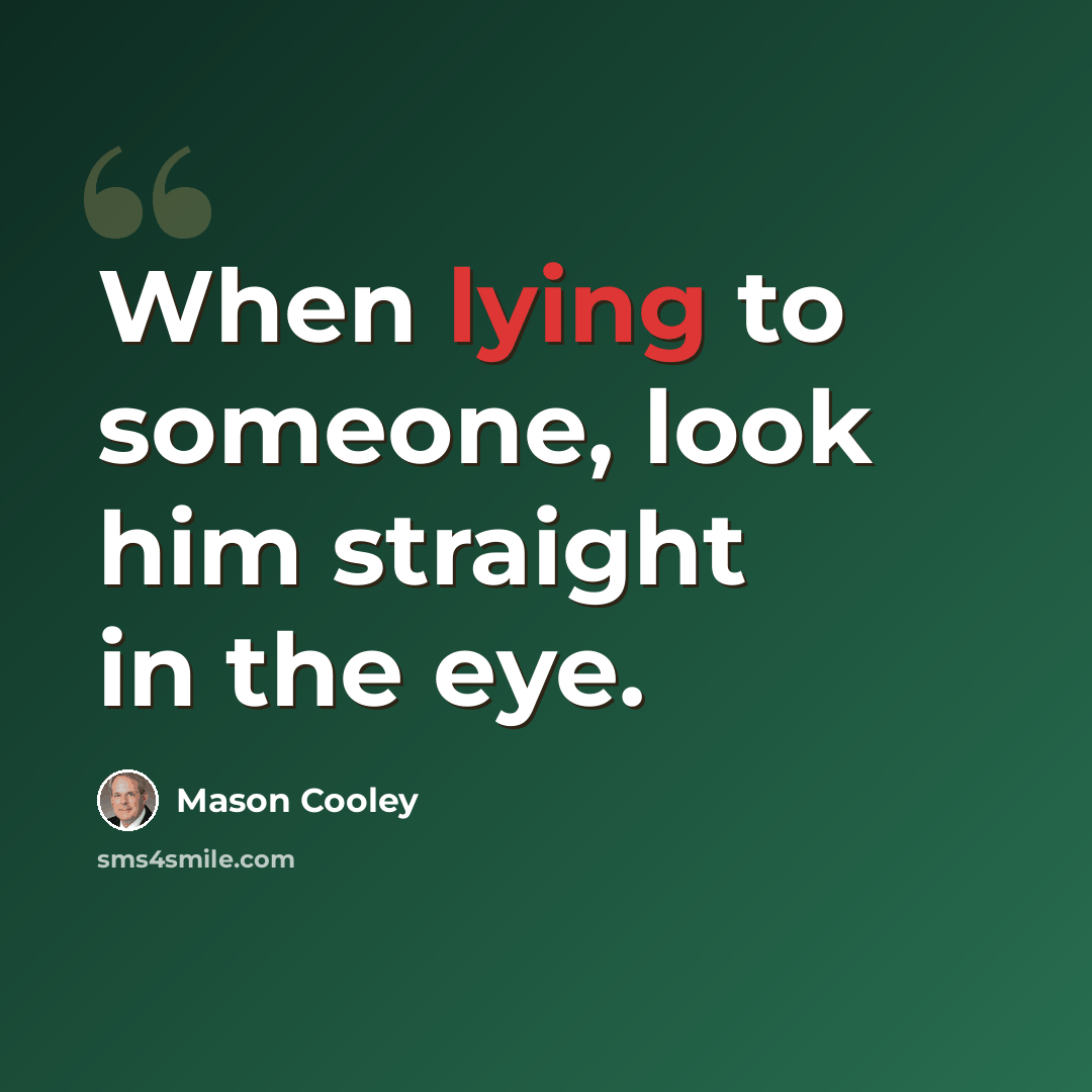 “When lying to someone, look him straight in the eye.” quote by Mason Cooley
