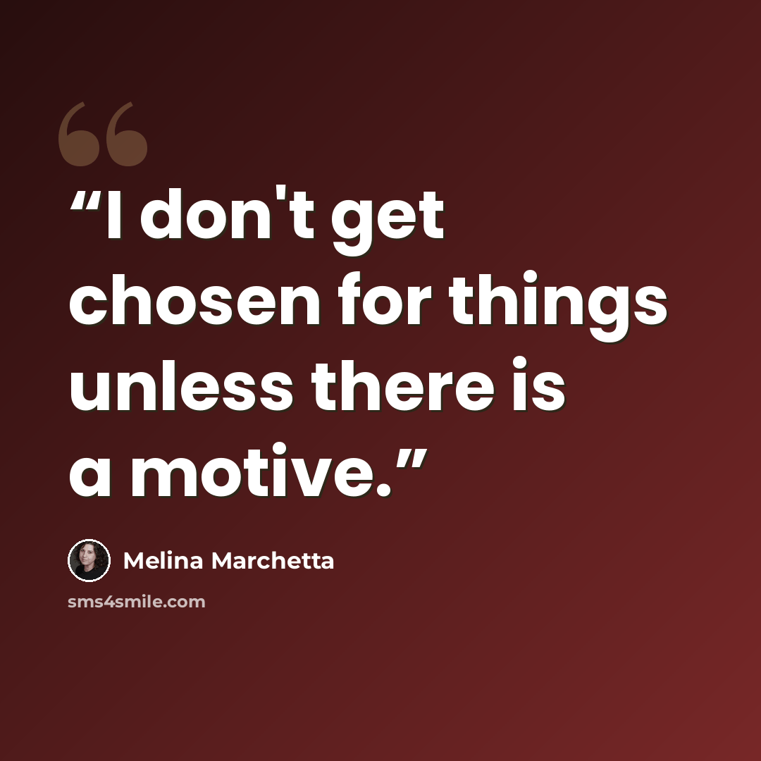 “I don't get chosen for things unless there is a motive.” quote by Melina Marchetta