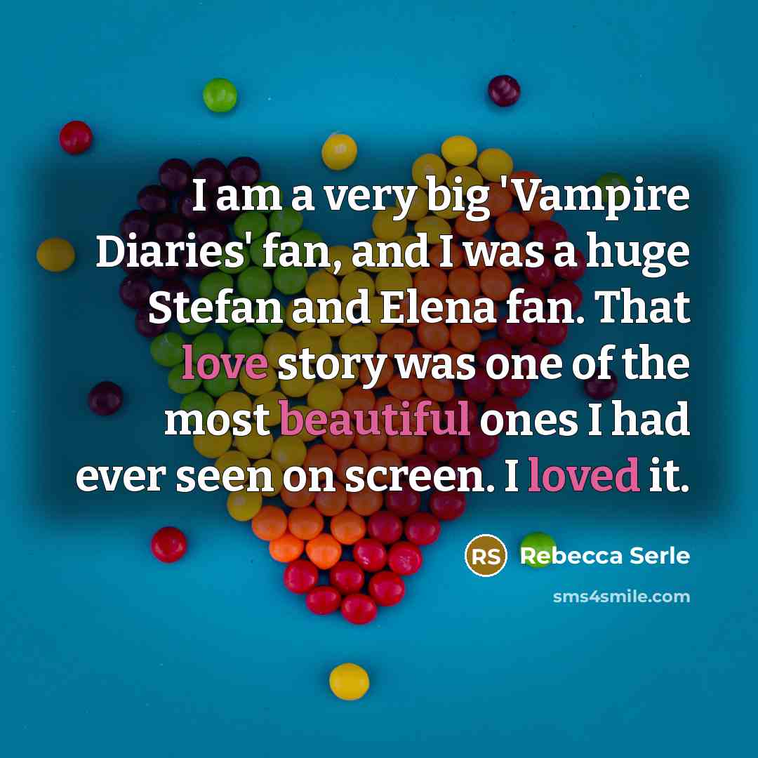 “I am a very big 'Vampire Diaries' fan, and I was a huge Stefan and Elena fan. That love story was one of the most beautiful ones I had ever seen on screen. I loved it.” quote by Rebecca Serle