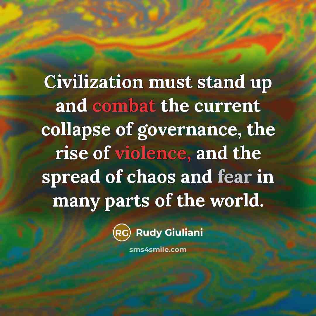 “Civilization must stand up and combat the current collapse of governance, the rise of violence, and the spread of chaos and fear in many parts of the world.” quote by Rudy Giuliani