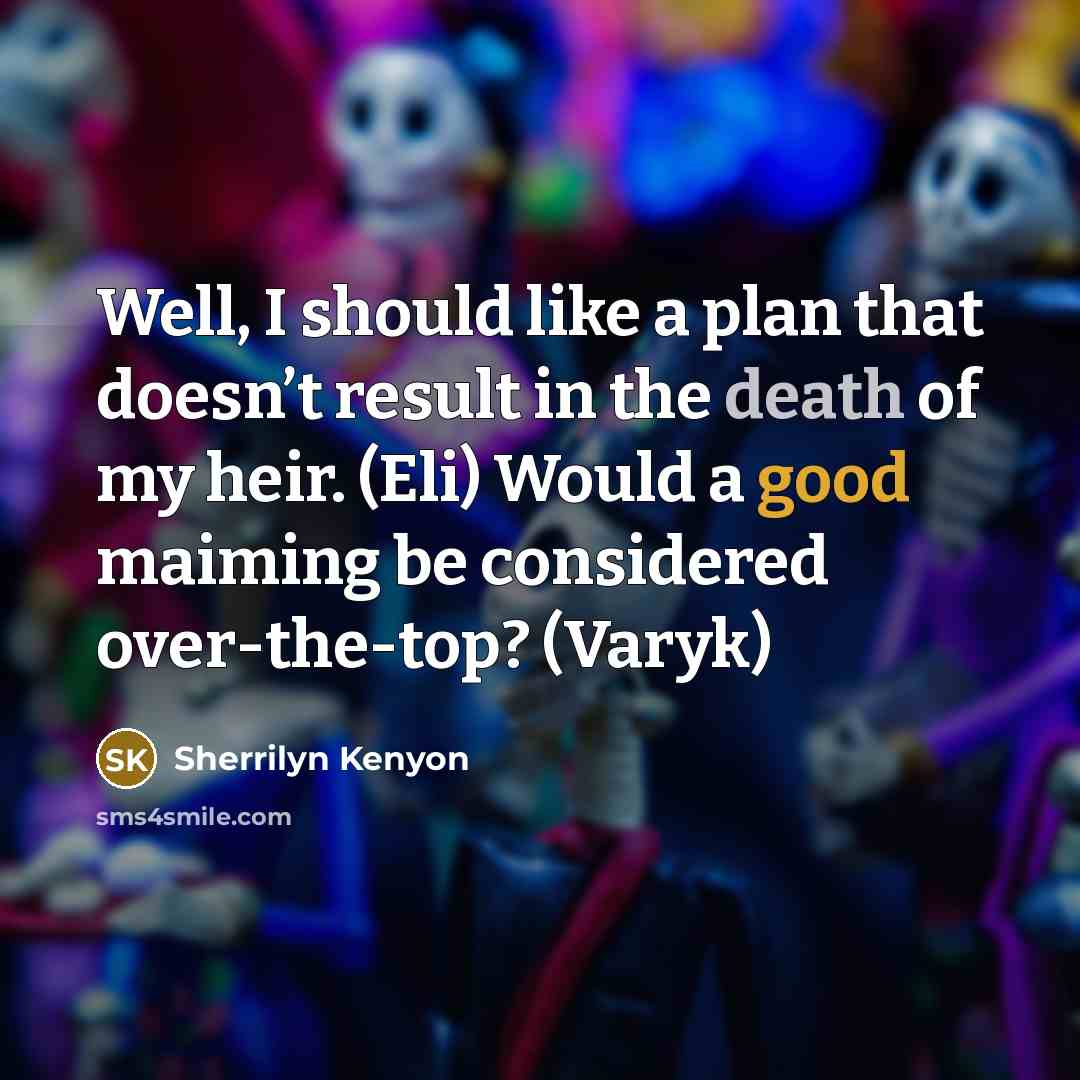 “Well, I should like a plan that doesn’t result in the death of my heir. (Eli) Would a good maiming be considered over-the-top? (Varyk)” quote by Sherrilyn Kenyon