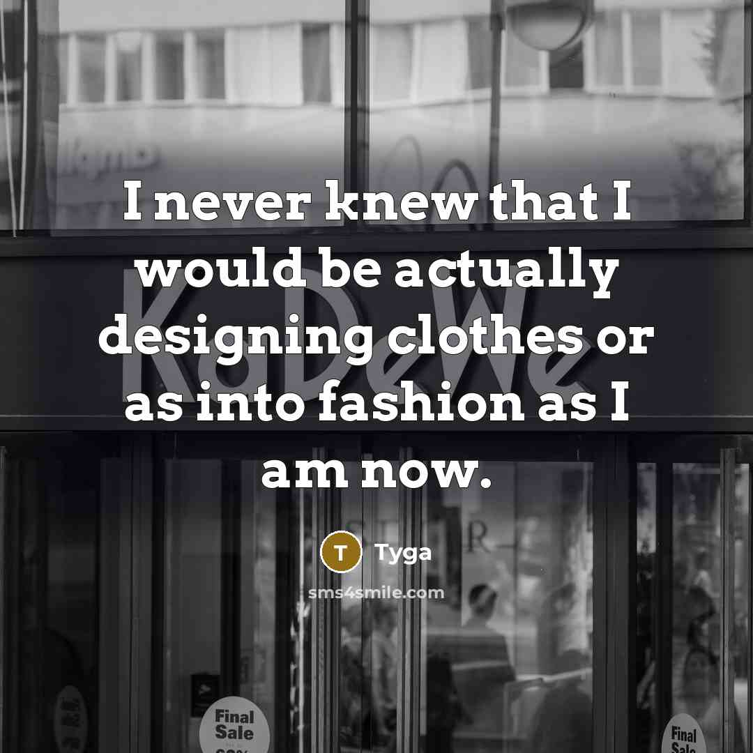 “I never knew that I would be actually designing clothes or as into fashion as I am now.” quote by Tyga
