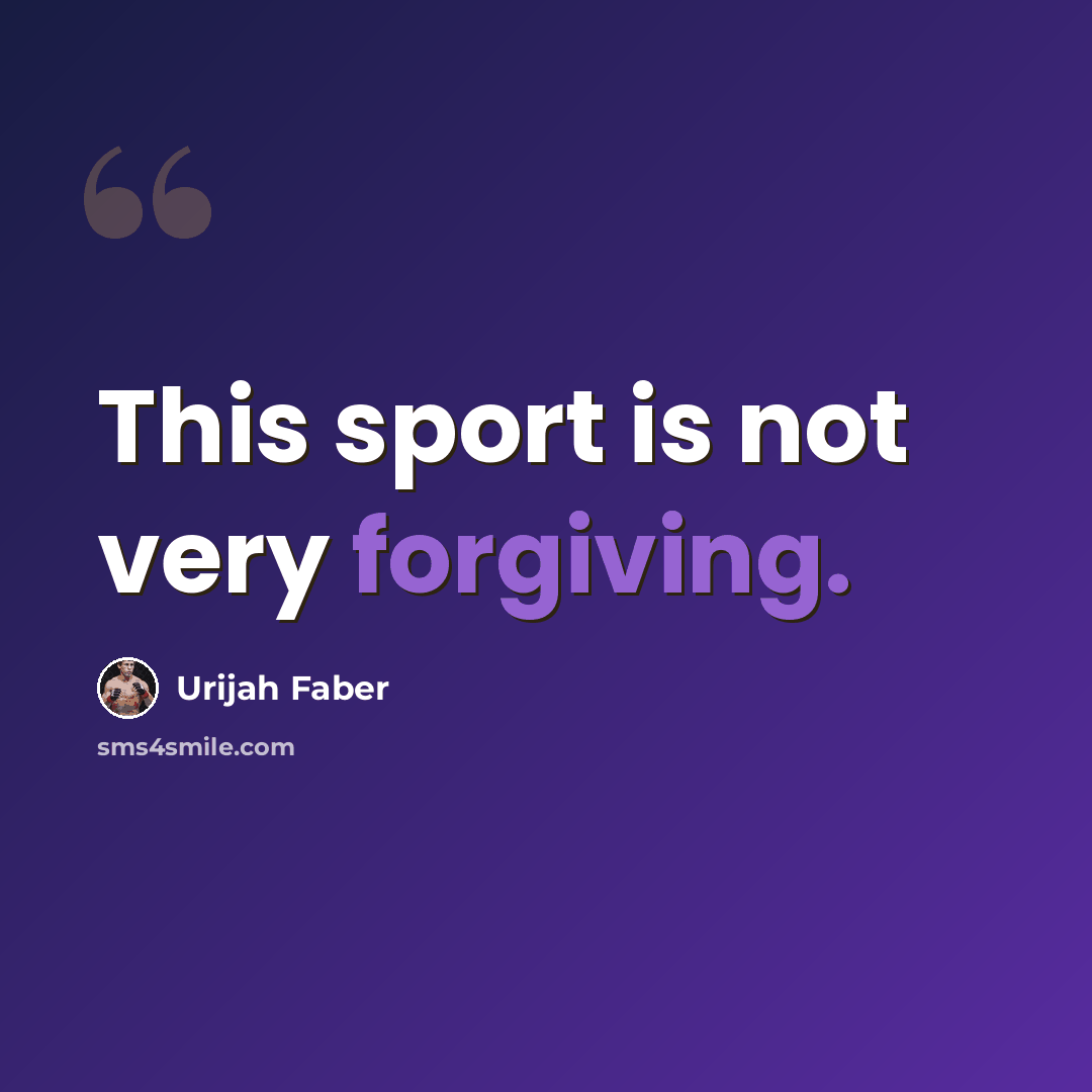 “This sport is not very forgiving.” quote by Urijah Faber