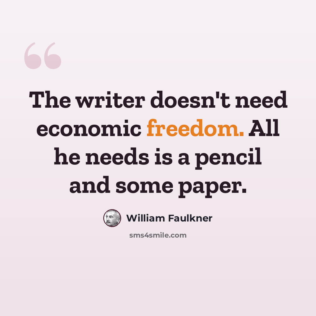 “The writer doesn't need economic freedom. All he needs is a pencil and some paper.” quote by William Faulkner