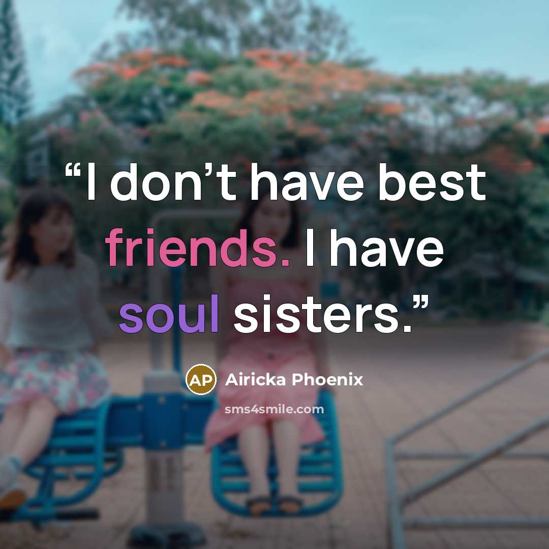 “I don't have best friends. I have soul sisters.” quote by Airicka Phoenix