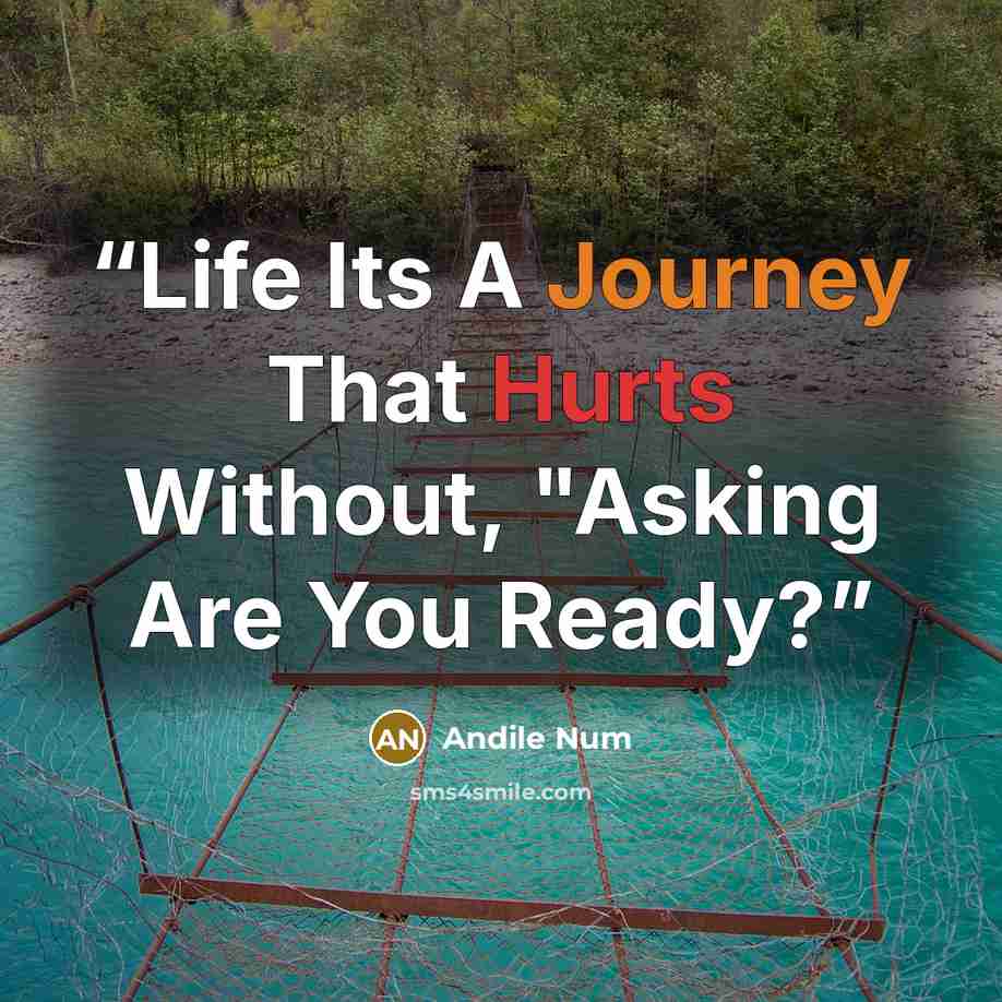 “Life Its A Journey That Hurts Without, "Asking Are You Ready?” quote by Andile Num