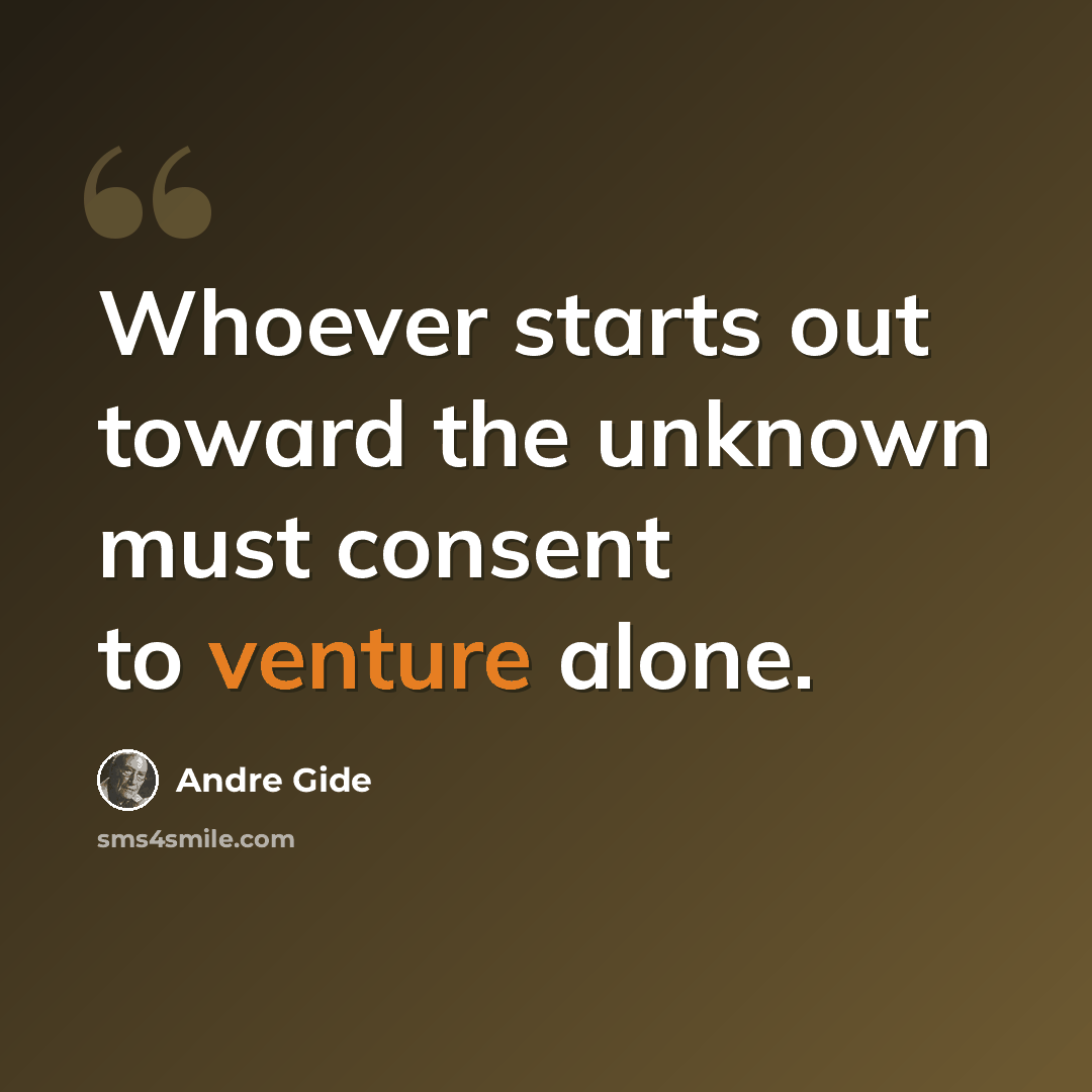 “Whoever starts out toward the unknown must consent to venture alone.” quote by Andre Gide
