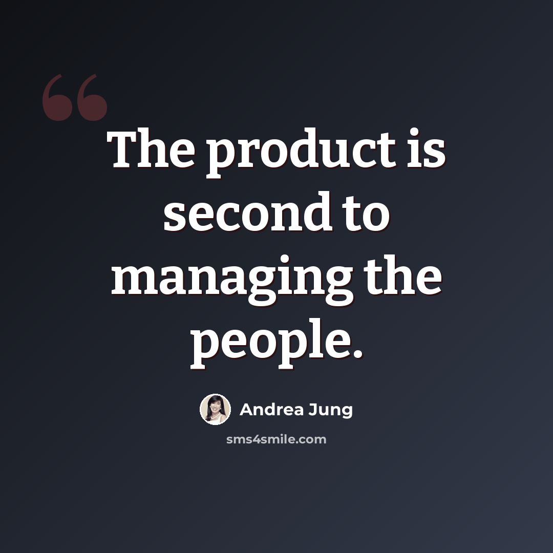 “The product is second to managing the people.” quote by Andrea Jung