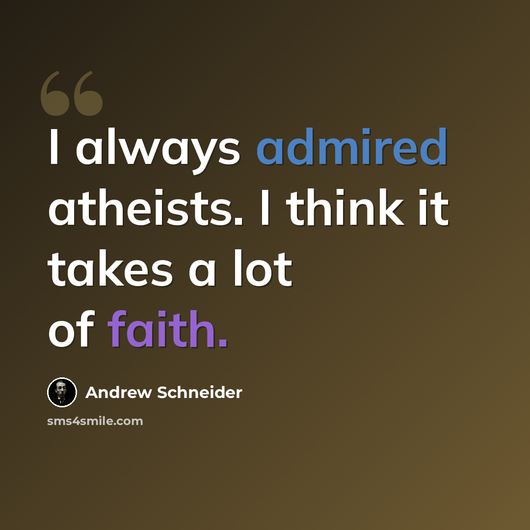 “I always admired atheists. I think it takes a lot of faith.” quote by Andrew Schneider