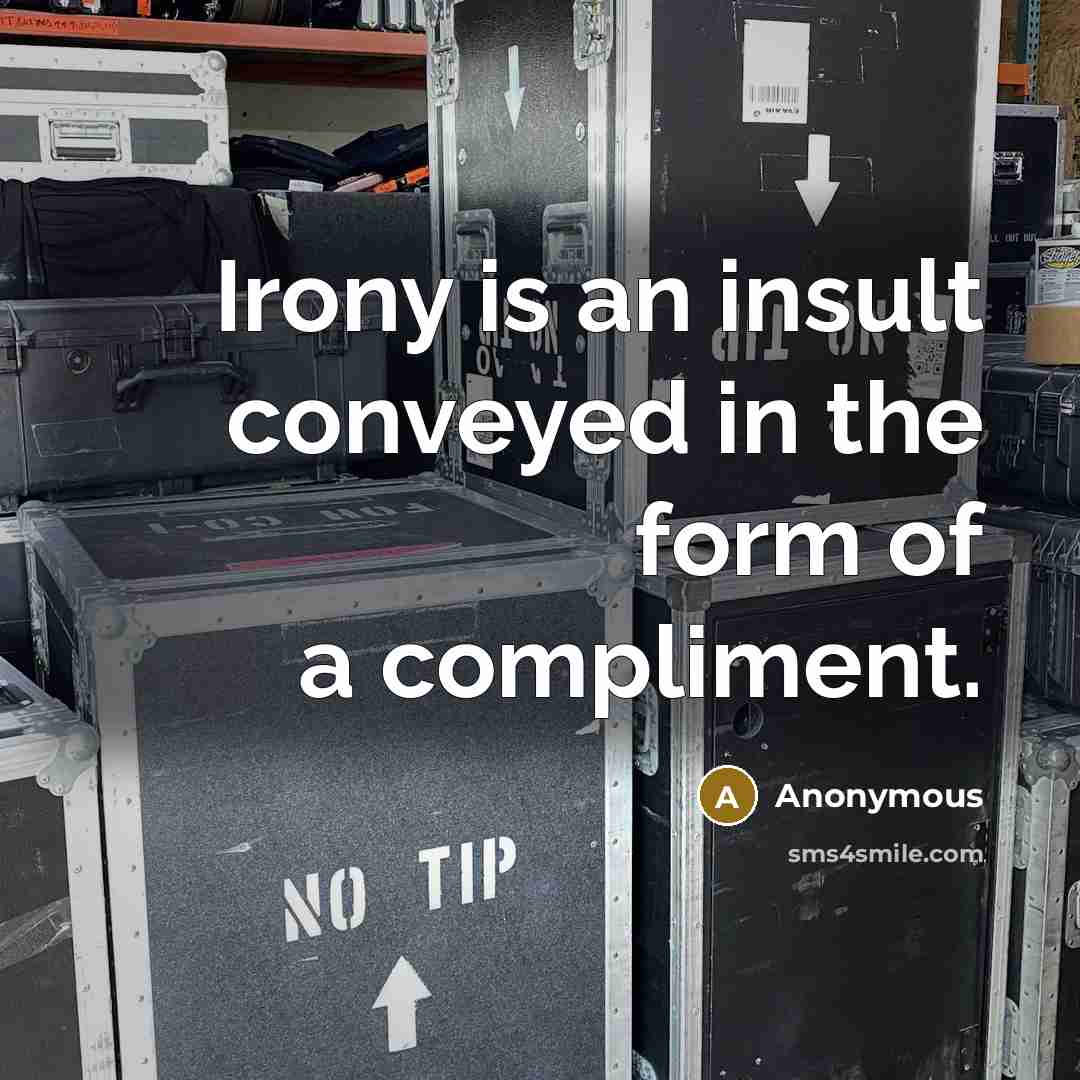 “Irony is an insult conveyed in the form of a compliment.” quote by Anonymous