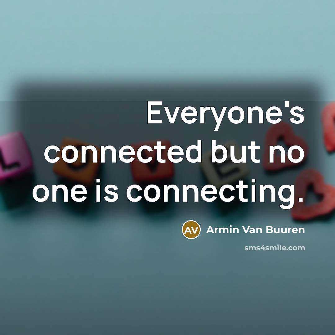 “Everyone's connected but no one is connecting.” quote by Armin van Buuren