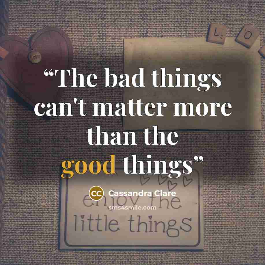 “The bad things can't matter more than the good things” quote by Cassandra Clare
