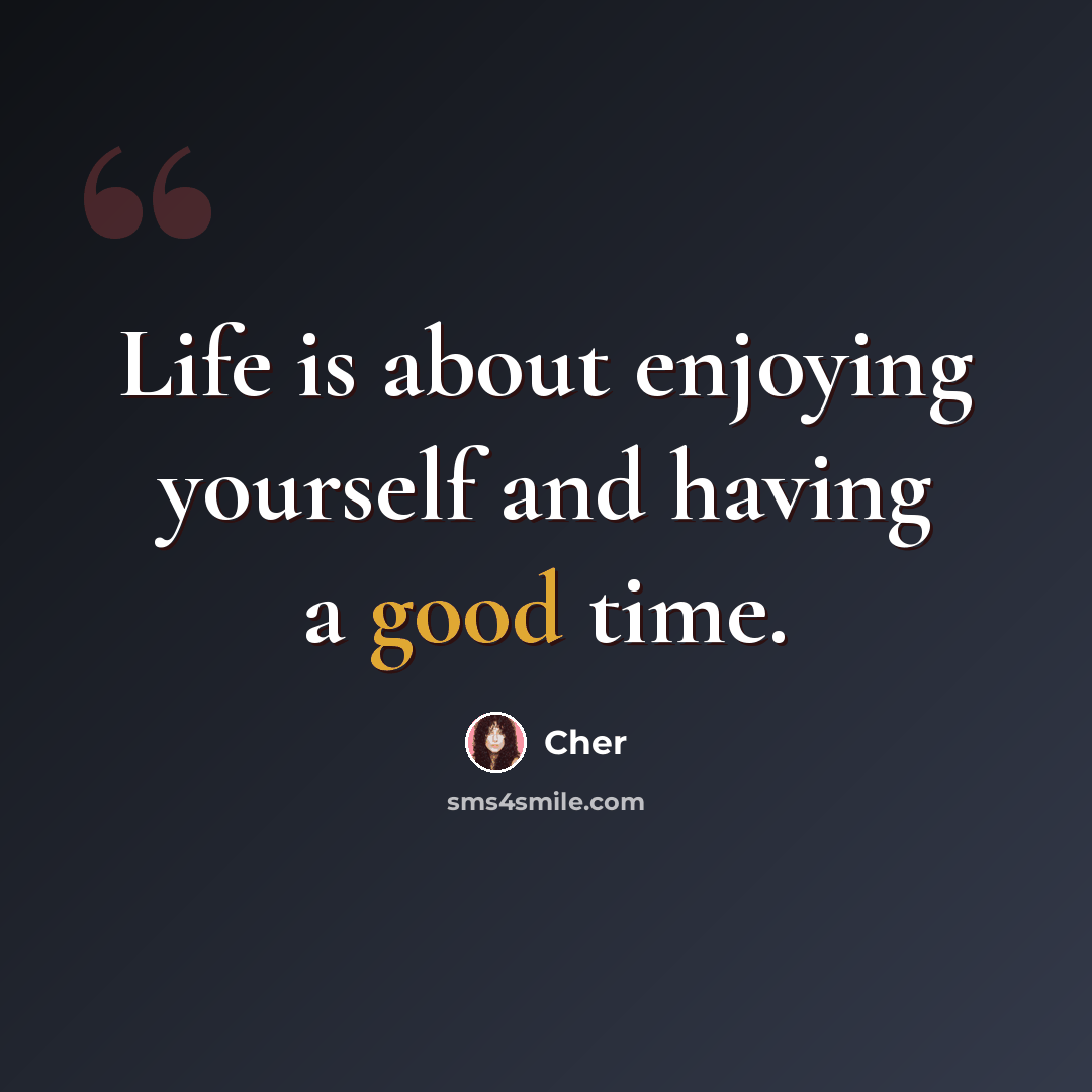 “Life is about enjoying yourself and having a good time.” quote by Cher