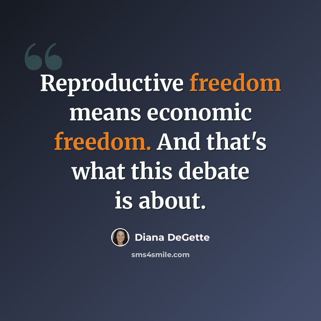 “Reproductive freedom means economic freedom. And that's what this debate is about.” quote by Diana DeGette