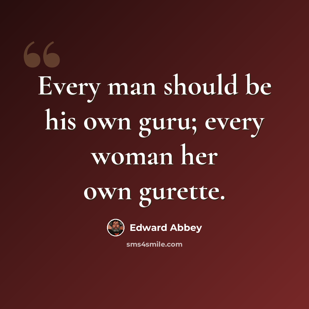 “Every man should be his own guru; every woman her own gurette.” quote by Edward Abbey