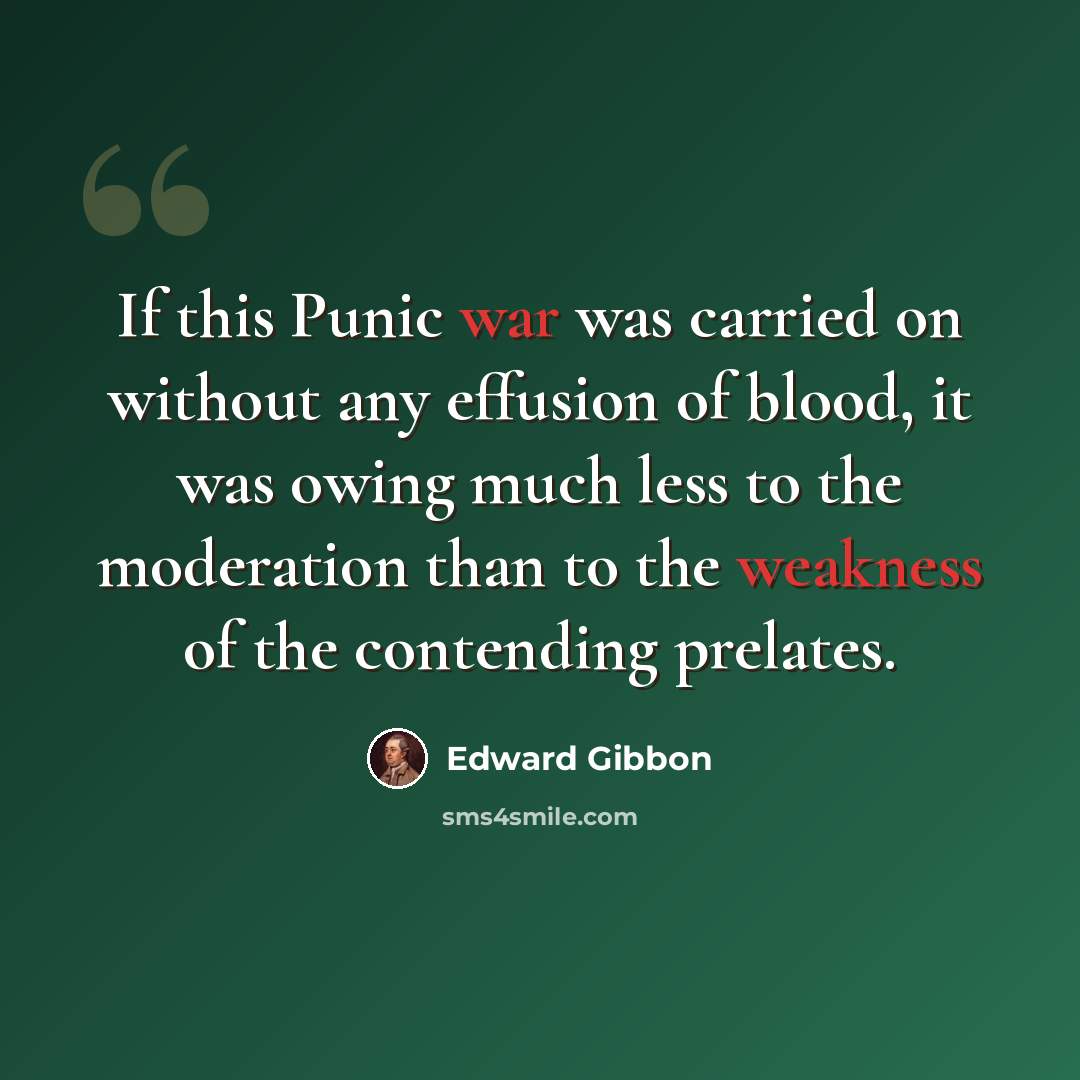 “If this Punic war was carried on without any effusion of blood, it was owing much less to the moderation than to the weakness of the contending prelates.” quote by Edward Gibbon
