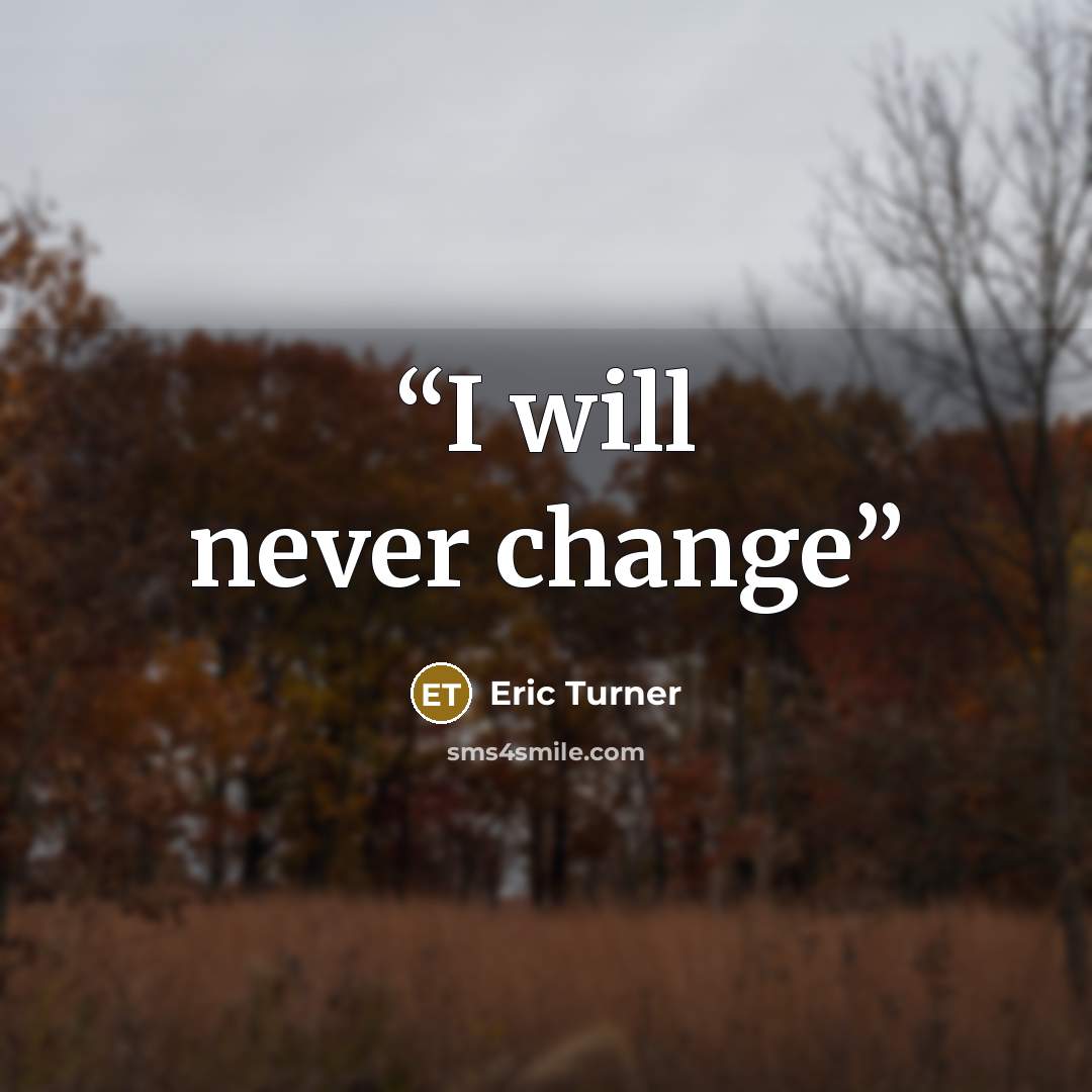 “I will never change” quote by Eric Turner