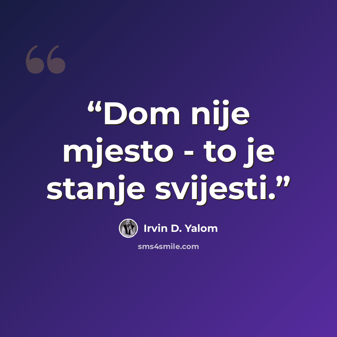“Dom nije mjesto - to je stanje svijesti.” quote by Irvin D. Yalom