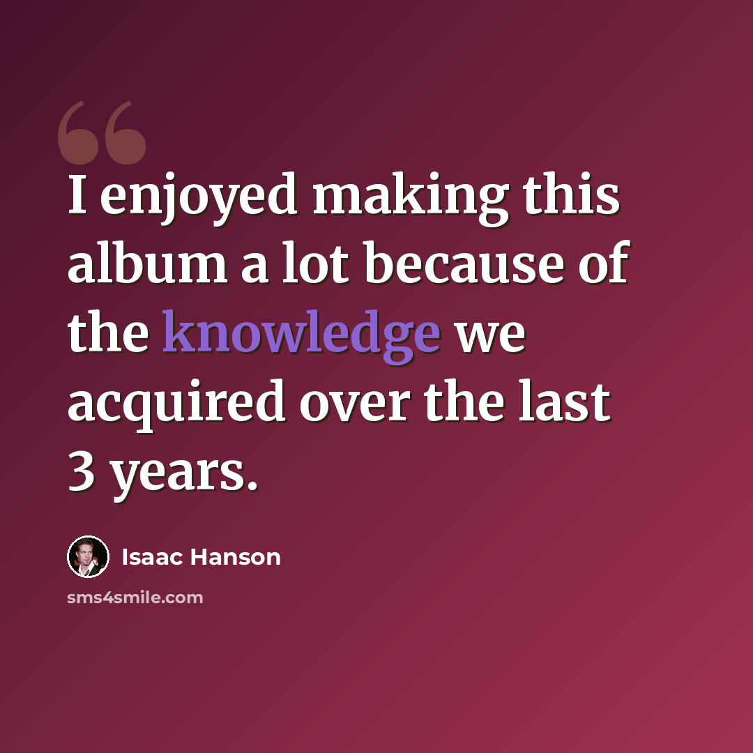 “I enjoyed making this album a lot because of the knowledge we acquired over the last 3 years.” quote by Isaac Hanson