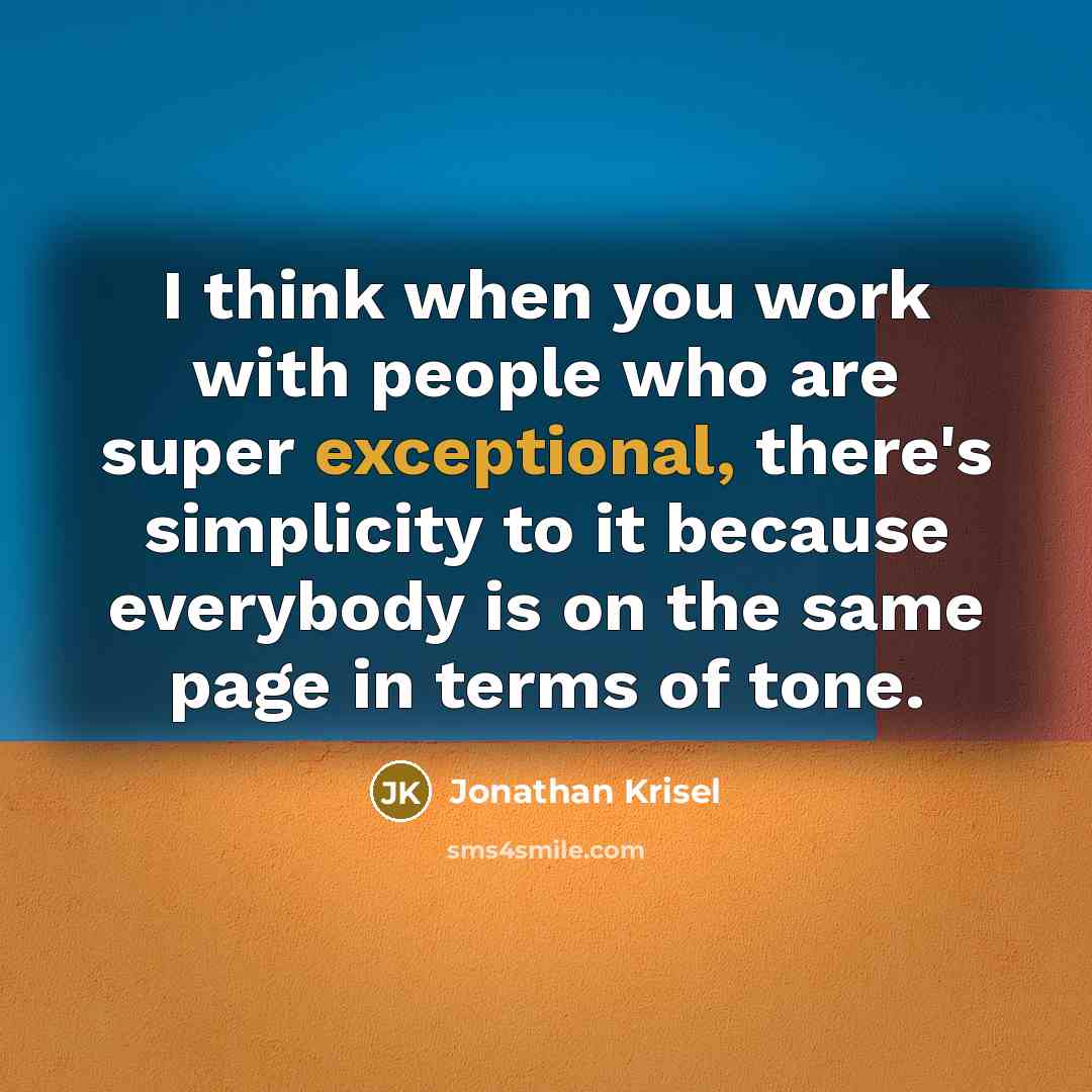 “I think when you work with people who are super exceptional, there's simplicity to it because everybody is on the same page in terms of tone.” quote by Jonathan Krisel