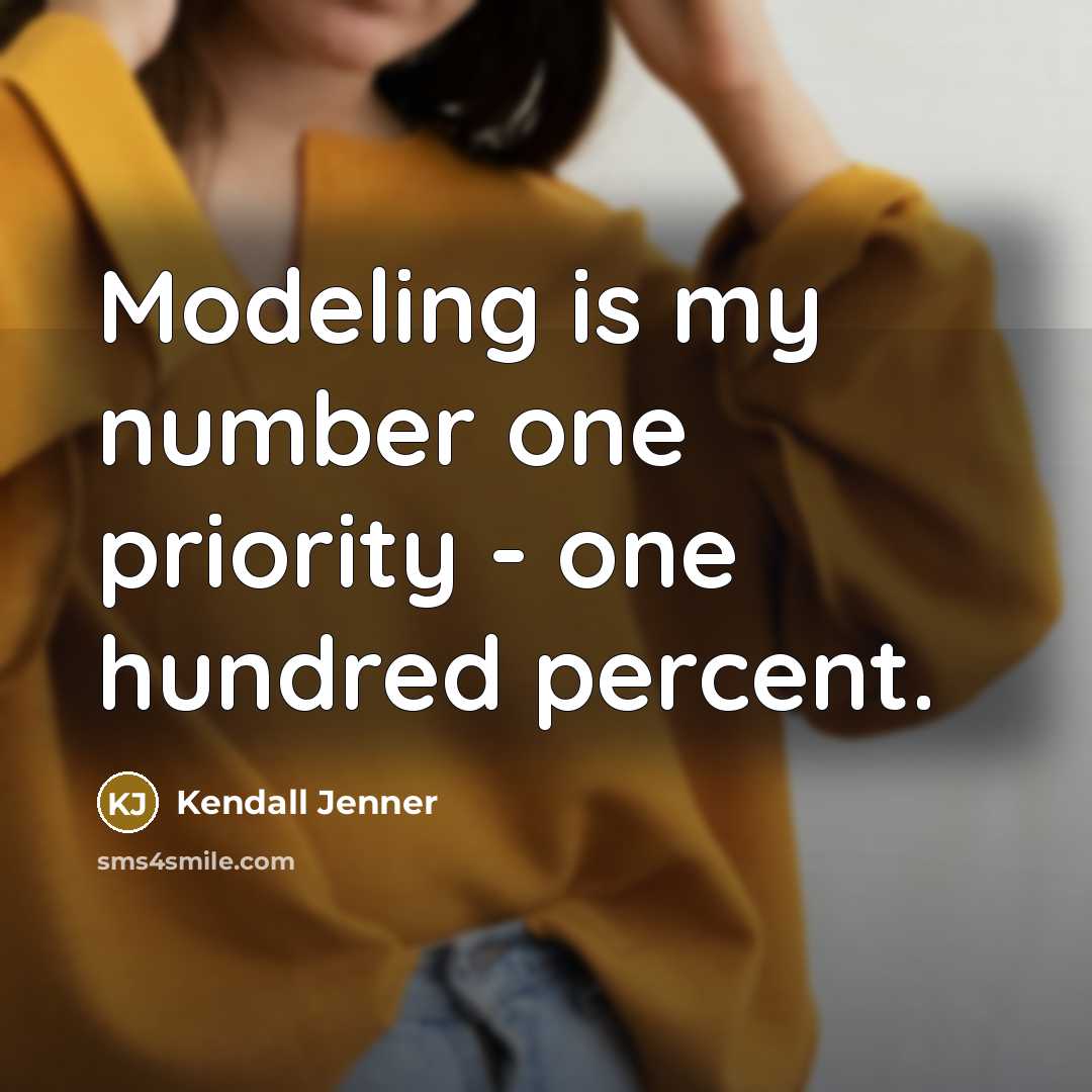 “Modeling is my number one priority - one hundred percent.” quote by Kendall Jenner