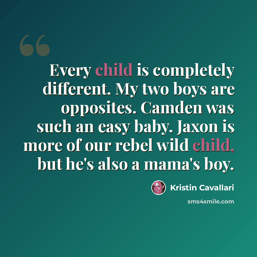 “Every child is completely different. My two boys are opposites. Camden was such an easy baby. Jaxon is more of our rebel wild child, but he's also a mama's boy.” quote by Kristin Cavallari