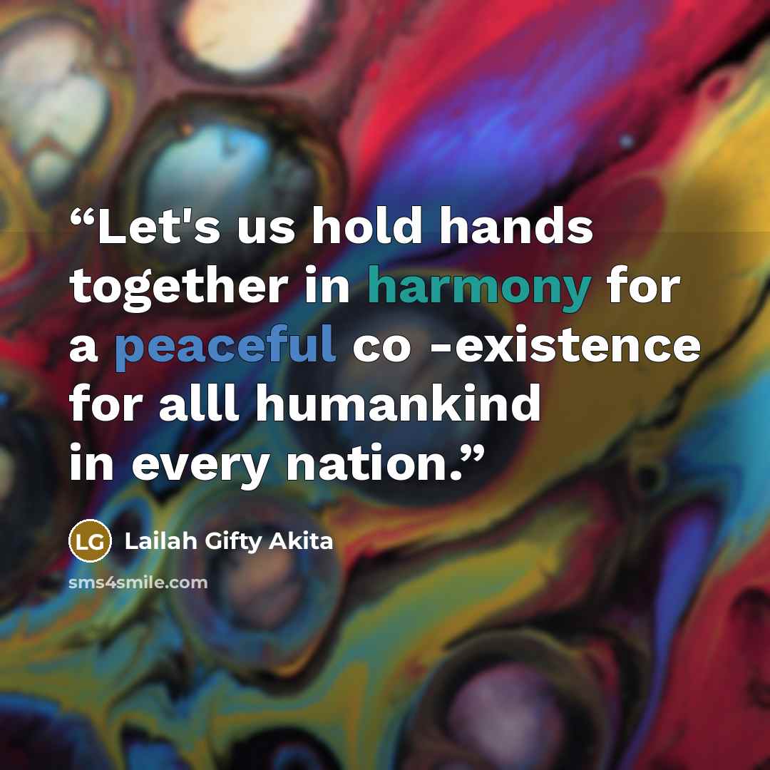 “Let's us hold hands together in harmony for a peaceful co -existence for alll humankind in every nation.” quote by Lailah Gifty Akita