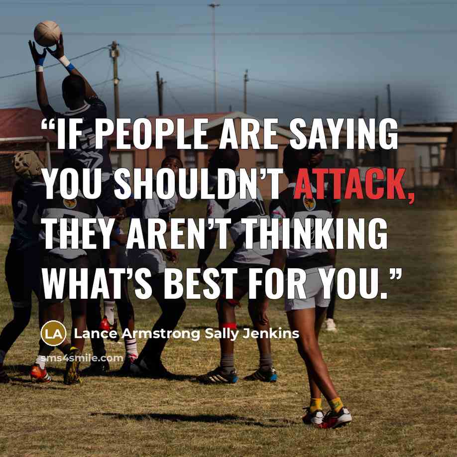“If people are saying you shouldn’t attack, they aren’t thinking what’s best for you.” quote by Lance Armstrong Sally Jenkins