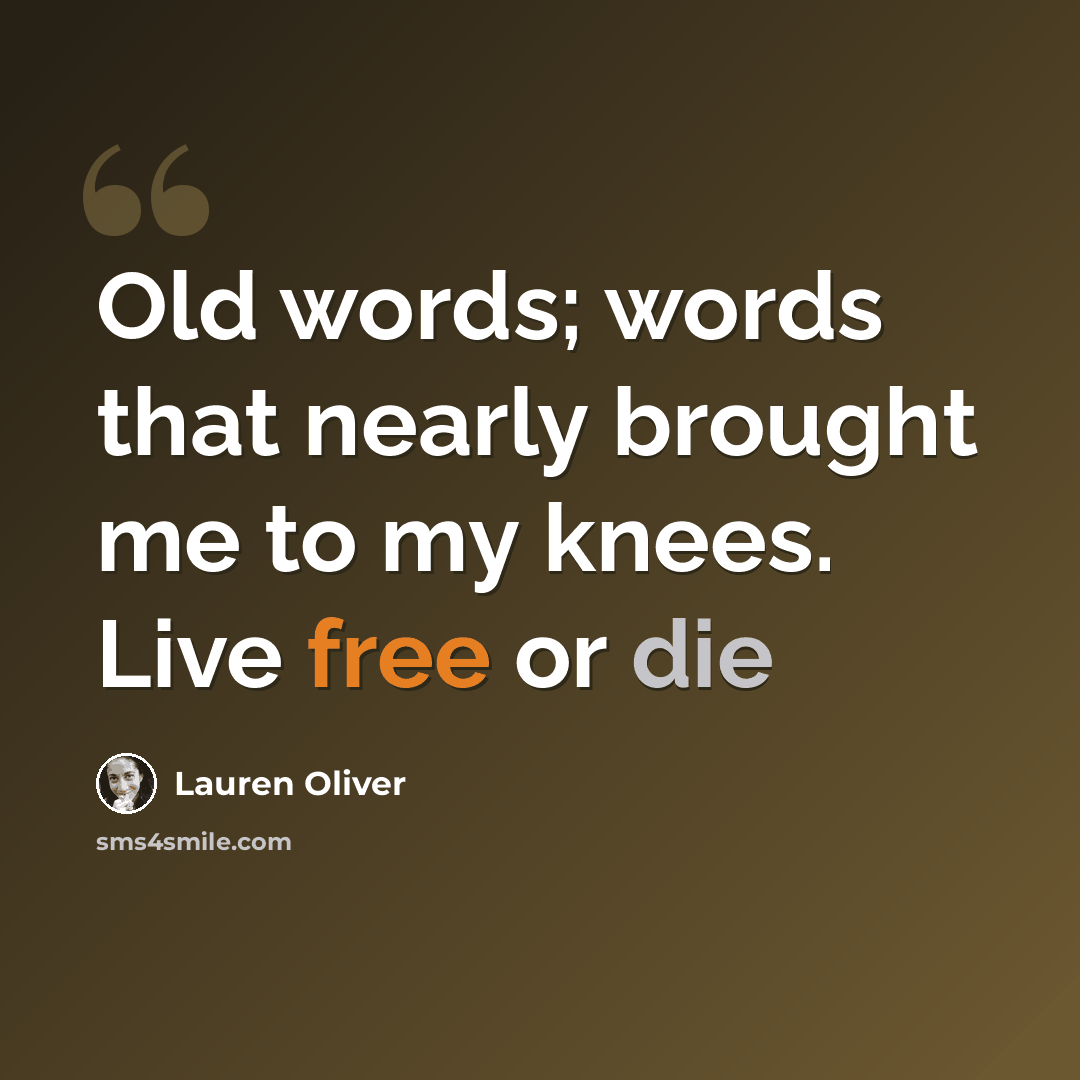 “Old words; words that nearly brought me to my knees. Live free or die” quote by Lauren Oliver