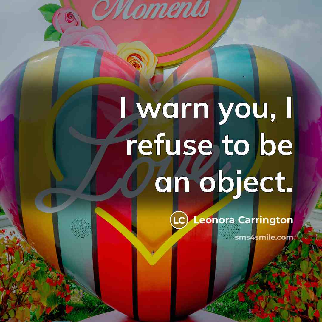 “I warn you, I refuse to be an object.” quote by Leonora Carrington