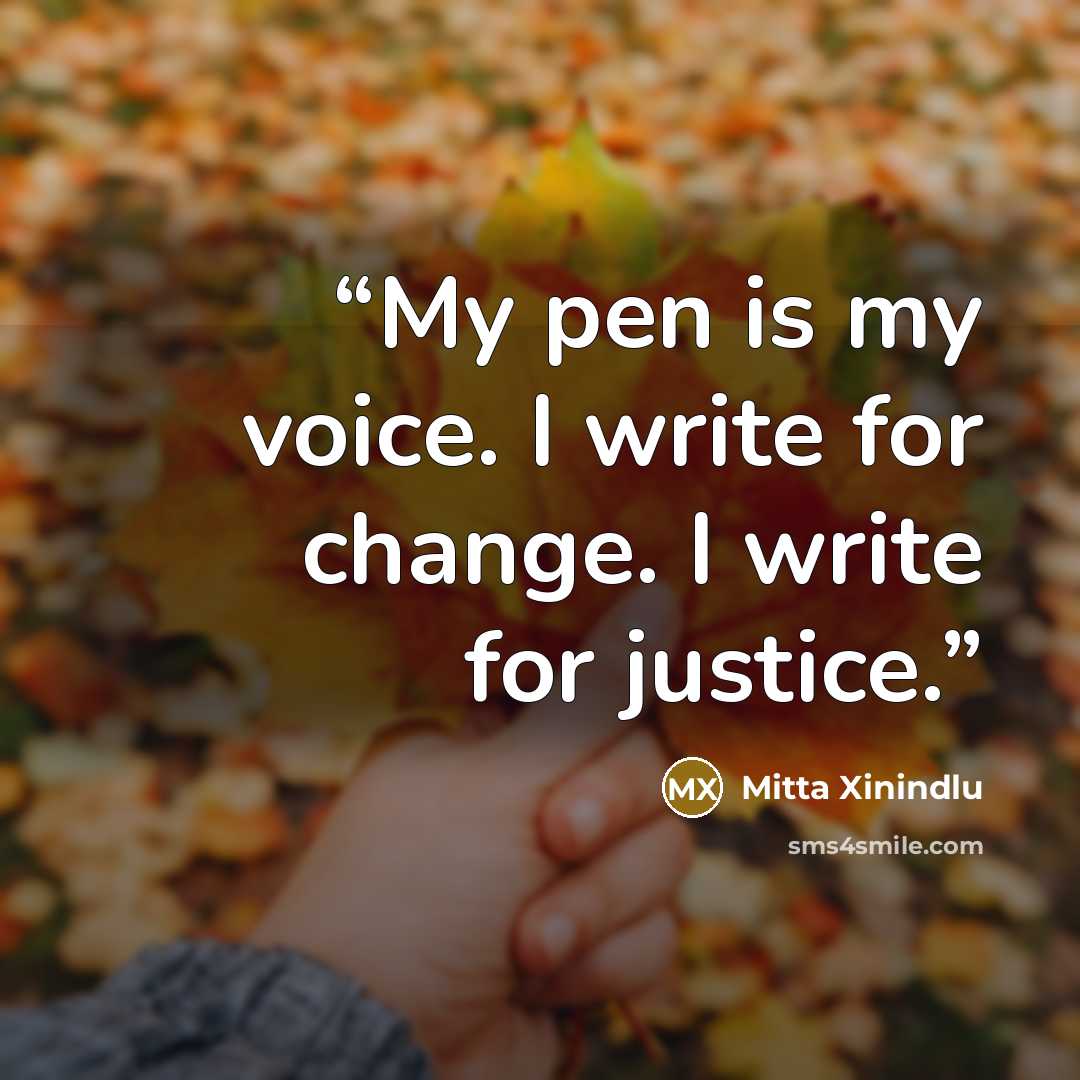 “My pen is my voice. I write for change. I write for justice.” quote by Mitta Xinindlu