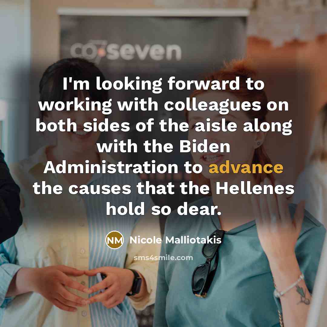 “I'm looking forward to working with colleagues on both sides of the aisle along with the Biden Administration to advance the causes that the Hellenes hold so dear.” quote by Nicole Malliotakis