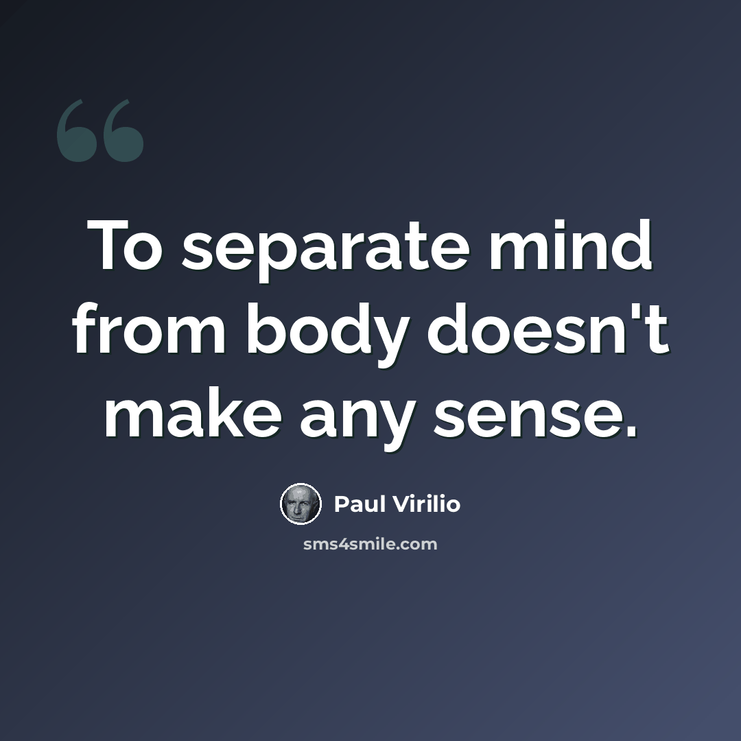 “To separate mind from body doesn't make any sense.” quote by Paul Virilio