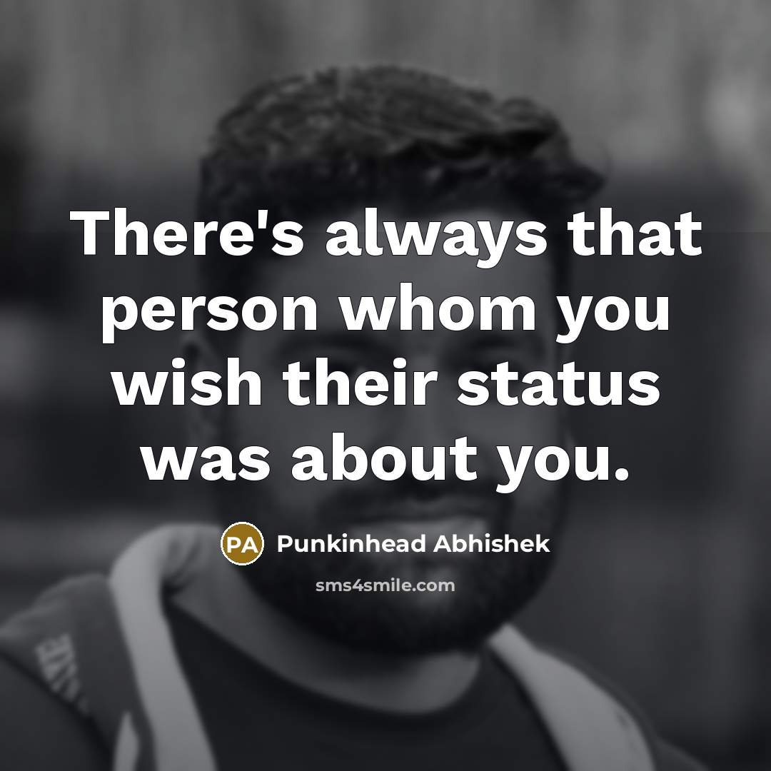 “There's always that person whom you wish their status was about you.” quote by Punkinhead Abhishek