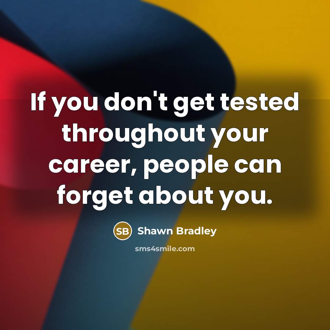 “If you don't get tested throughout your career, people can forget about you.” quote by Shawn Bradley