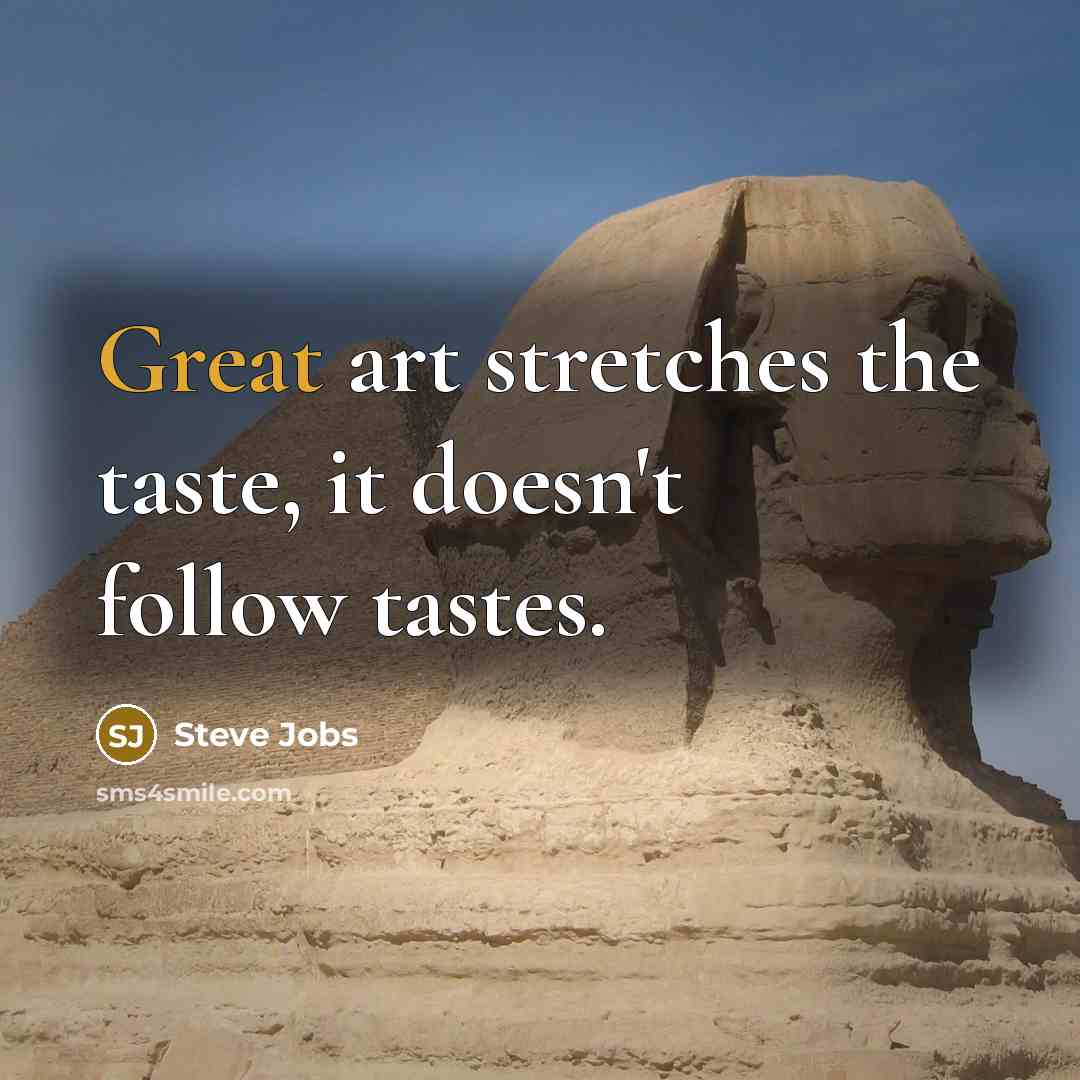 “Great art stretches the taste, it doesn't follow tastes.” quote by Steve Jobs