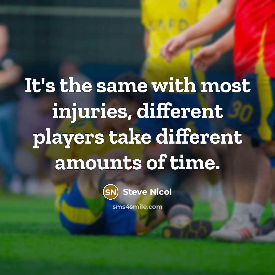 “It's the same with most injuries, different players take different amounts of time.” quote by Steve Nicol