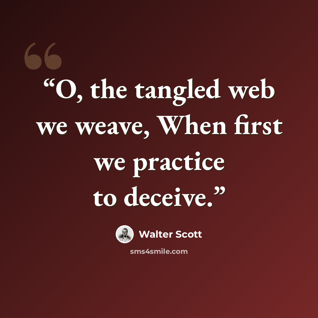 “O, the tangled web we weave, When first we practice to deceive.” quote by walter Scott