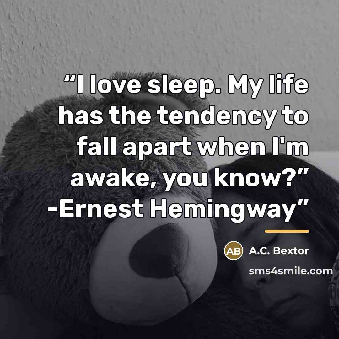 “I love sleep. My life has the tendency to fall apart when I'm awake, you know?” -Ernest Hemingway” quote by A.C. Bextor