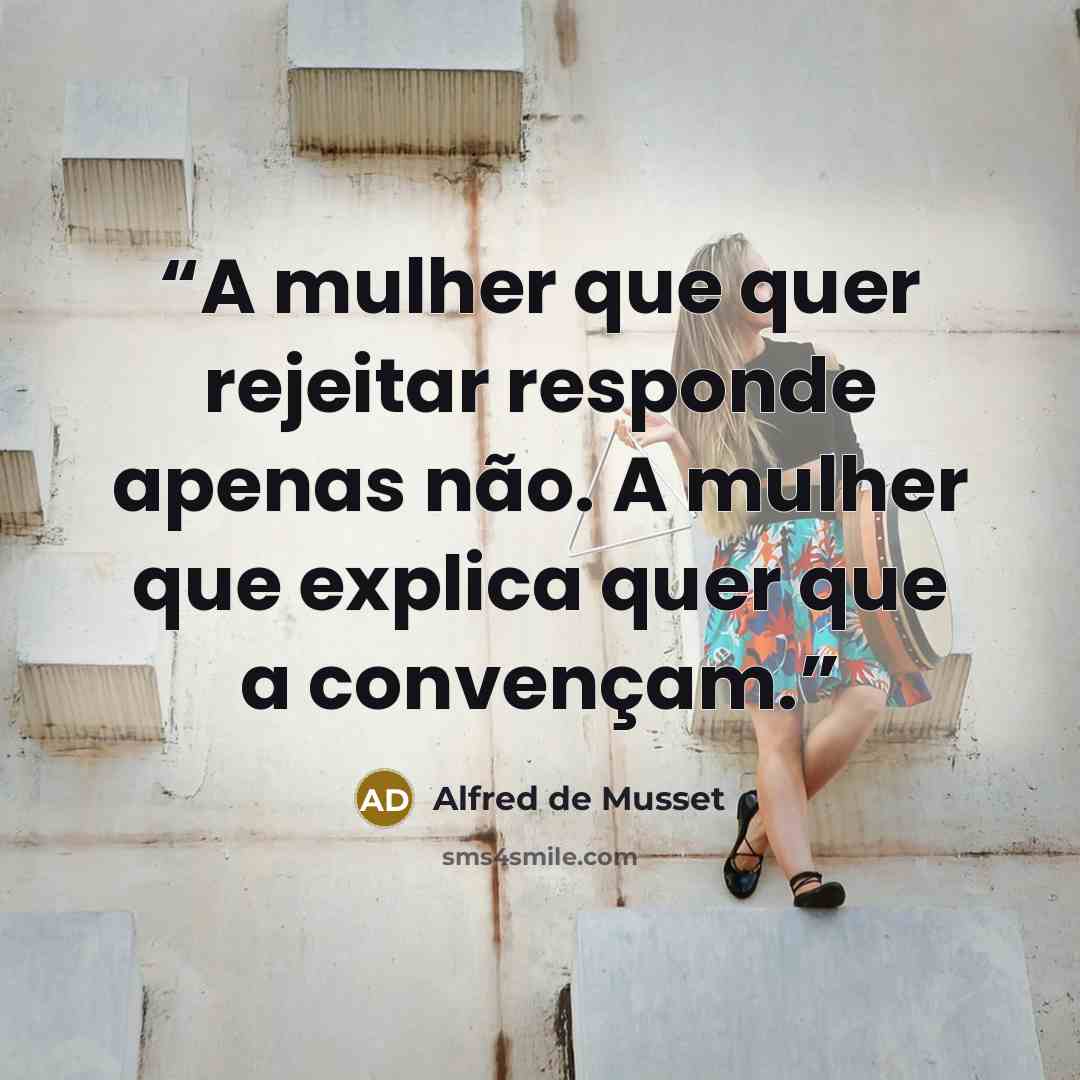 “A mulher que quer rejeitar responde apenas não. A mulher que explica quer que a convençam.” quote by Alfred de Musset