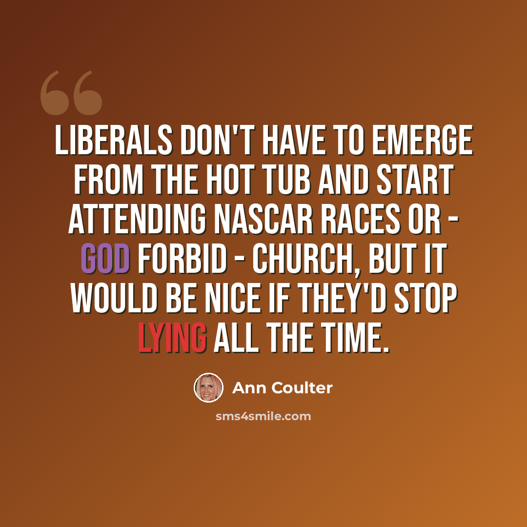 “Liberals don't have to emerge from the hot tub and start attending NASCAR races or - God forbid - church, but it would be nice if they'd stop lying all the time.” quote by Ann Coulter