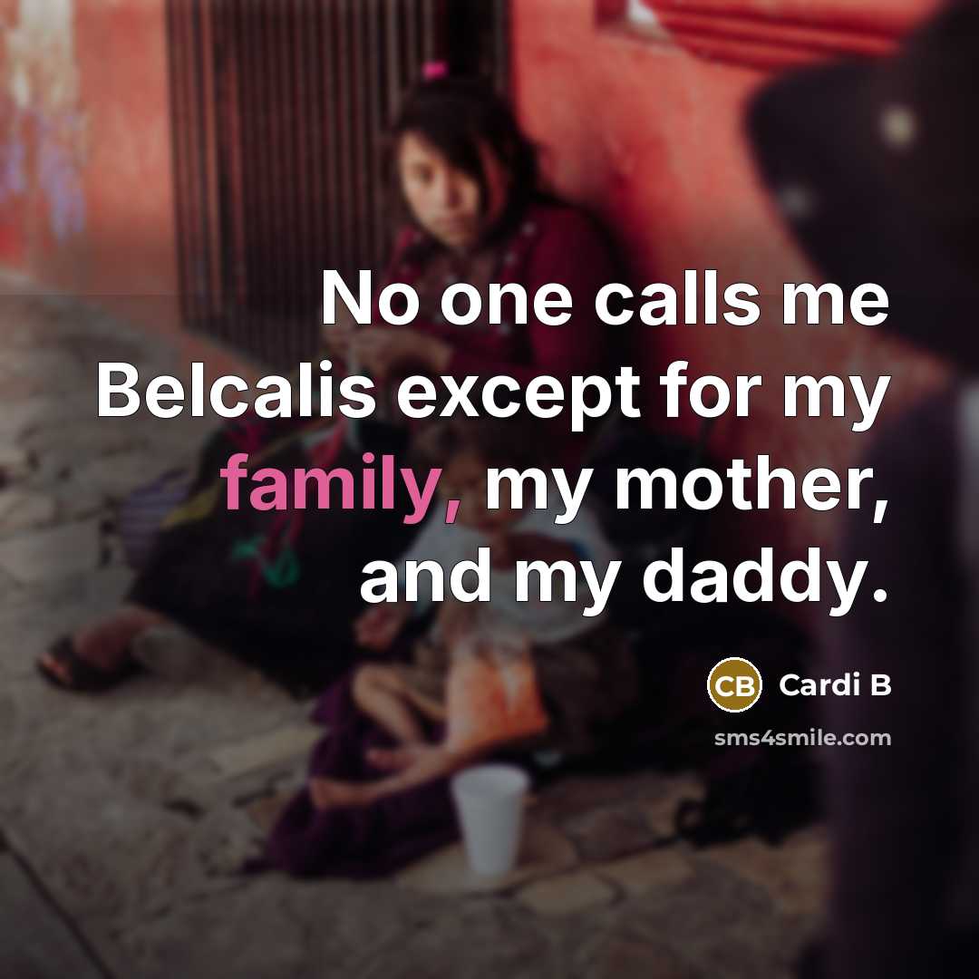 “No one calls me Belcalis except for my family, my mother, and my daddy.” quote by Cardi B