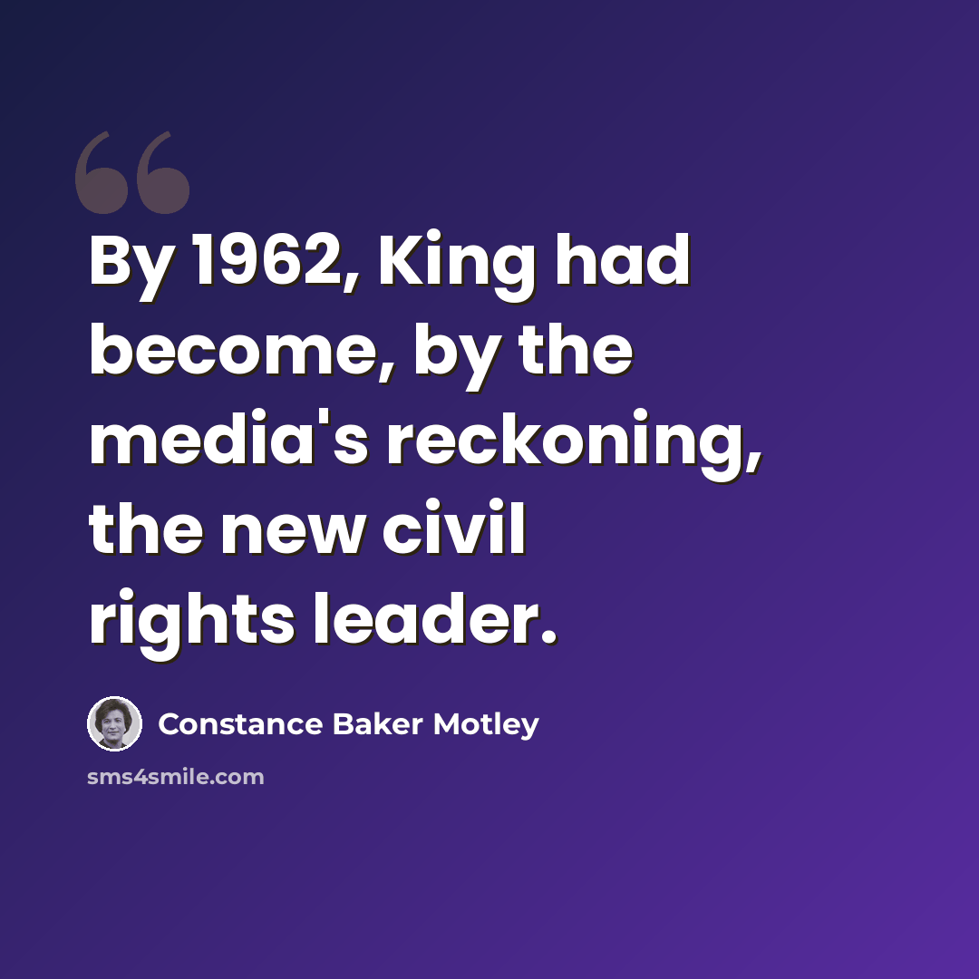 “By 1962, King had become, by the media's reckoning, the new civil rights leader.” quote by Constance Baker Motley
