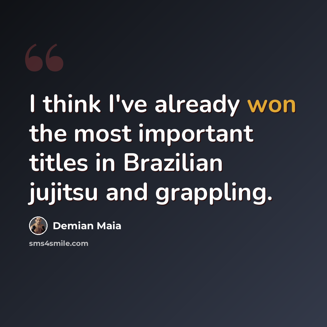 “I think I've already won the most important titles in Brazilian jujitsu and grappling.” quote by Demian Maia